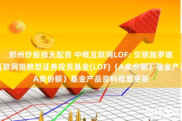 郑州炒股按天配资 中概互联网LOF: 交银施罗德中证海外