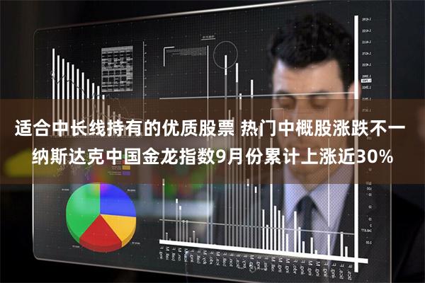 适合中长线持有的优质股票 热门中概股涨跌不一 纳斯达克中国金