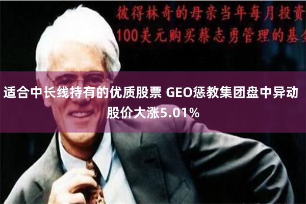 适合中长线持有的优质股票 GEO惩教集团盘中异动 股价大涨5.01%